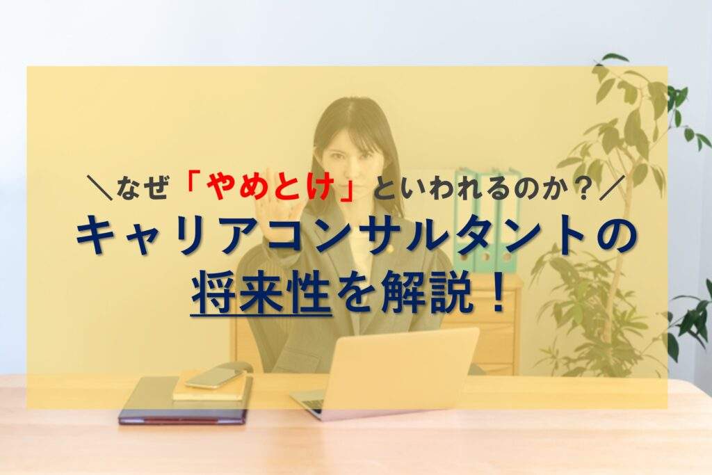 キャリアコンサルタントの将来性を徹底解説！なぜ「やめとけ」と言われるのか？